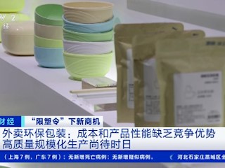 “限塑令”下新商机外卖环保包装：成本和产品性能缺乏竞争优势高质量规模化生产尚待时日